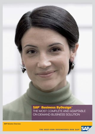 SAP® Business ByDesign™
                        THE MOST COMPLETE AND ADAPTABLE
                        ON-DEMAND BUSINESS SOLUTION


SAP Solution Overview
 