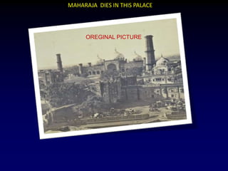 MAHARAJA DIES IN THIS PALACE
OREGINAL PICTURE
 