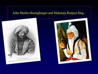 John Martin Hoenigberger and Maharaja Ranjeet Sing :
 