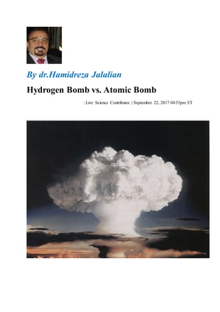By dr.Hamidreza Jalalian
Hydrogen Bomb vs. Atomic Bomb
: Live Science Contributor | September 22, 2017 04:53pm ET
 