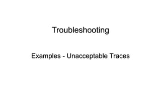 Troubleshooting
Examples - Unacceptable Traces
 