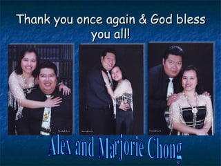 Thank you once again & God bless you all! Alex and Marjorie Chong 