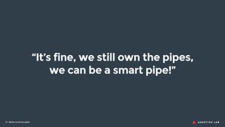 | Banks as dump pipes16
Might banks be the next
dumb pipes?
 