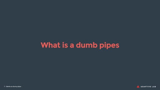 | Banks as dump pipes7
What is a dumb pipes
 