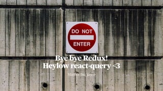 Marcos Bérgamo
Bye bye Redux!
Heylow react-query <3
 
