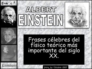 ALBERT EINSTEIN Frases célebres del físico teórico más importante del siglo XX. 