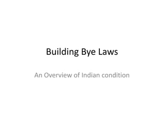 Building Bye Laws

An Overview of Indian condition
 
