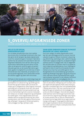 Byen som dagligstue?				
Byfornyelse med plads til socialt udsatte
Side 102
5_Overvej afgrænsede zoner
hvor udsatte kan være sig selv
Helle eller social
parkeringsplads?
For at skabe sameksistens kan man opdele
byrummet efter forskellige funktioner, eller man
kan gå et skridt længere og skabe afgrænsede
zoner for udsatte brugere. I Sumpen i Nørrebro-
parken har de udsatte stort ejerskab til det ind-
hegnede drikkested, hvor de kan være sig selv,
dyrke deres fællesskab og have deres hunde,
uden at det generer andre brugere af parken.
Desuden gav det, at de havde fået deres eget
sted, også en mulighed for at stille krav til dem.
Omvendt kan man indvende, at Sumpen er en
social parkeringsplads, hvor samfundet vender
de udsatte ryggen og lader dem forsumpe.
På Plads til Alle lettede det midlertidige hegn på
sin vis også sameksistensen: Caféejeren kunne
genetablere sin udeservering, og stofbrugerne
kunne fixe og være skæve uden at skulle for-
holde sig til cafégæsterne. Men hegnet fremstod
samtidig som et overgreb, fordi det i den grad
blev etableret på den ene parts præmisser, og
som en falliterklæring fordi visionen med plad-
sen netop var at skabe integration og værdighed
for stofbrugere. Klart afgrænsede zoner kan
således være en pragmatisk løsning, der letter
sameksistens, men om det også er etisk forsvar-
ligt, afhænger i høj grad af, hvilket perspektiv,
man anlægger (se figur på højre side).
Skab gode grænser som er tilpasset
brugere og lokal kontekst
Hvis man vælger at skabe afgrænsede zoner,
bør det være på baggrund af en proces, hvor de
udsatte brugere er blevet involveret i placering
og udformning. Samtidig er det i udformning og
materialer vigtigt at sørge for, at afgrænsningen
opleves positiv fra begge sider. Her er bøgehæk-
ken på ydersiden af Sumpen med til at skabe en
mere organisk og blød grænse, hvor trådhegnet
på Plads til Alle er med til at forstærke fornem-
melsen af, at man har sat stofbrugerne i bur.
Mulighederne for zoneinddeling og funktions-
opdeling afhænger dog også i høj grad af byrum-
mets størrelse, kanter og beskaffenhed, og på
større pladser og parker er det således nemmere
end på eksempelvis en smal gågade eller et
gadehjørne. Dog behøver zoneinddeling ikke at
være en decideret indhegning som Sumpen, det
kan også som på Enghave Plads være mere gra-
duerede rumopdelinger eller som på Mølleplads
i Ålborg være zoner i tid, hvor samme byrum og
bænke bruges af udsatte om formiddagen og
andre om eftermiddagen. Hvorvidt det afgræn-
sede sted kan være helt brugerstyret eller kræ-
ver en form for regulering afhænger naturligvis
af, hvilke udsatte, der er tale om: Alkoholikere
vil lettere kunne tage hånd om et eget sted end
mange stofbrugere. Til gengæld er øldrikkere
ofte meget knyttede til deres tilholdssted og
kan være sværere at flytte rundt på end de mere
mobile stofbrugere.
 