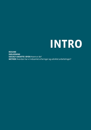 intro
Indledning
Side 5
introResume
Indledning
Socialt udsatte i byen Hvem er de?
metode Hvordan har vi indsamlet erfaringer og udviklet anbefalinger?
 