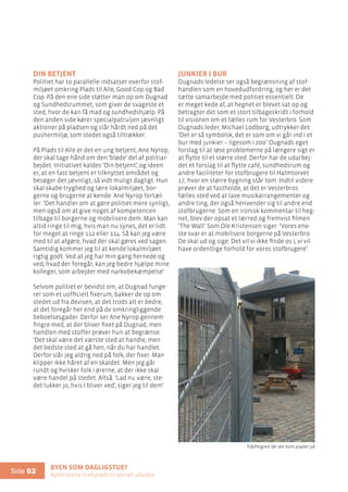 Byen som dagligstue?				
Byfornyelse med plads til socialt udsatte
Side 62
Din betjent
Politiet har to parallelle indsatser overfor stof-
miljøet omkring Plads til Alle, Good Cop og Bad
Cop. På den ene side støtter man op om Dugnad
og Sundhedsrummet, som giver de svageste et
sted, hvor de kan få mad og sundhedshjælp. På
den anden side kører specialpatruljen jævnligt
aktioner på pladsen og slår hårdt ned på det
pushermiljø, som stedet også tiltrækker.
På Plads til Alle er det en ung betjent, Ane Nyrop,
der skal tage hånd om den ’bløde’ del af politiar-
bejdet. Initiativet kaldes ’Din betjent’, og ideen
er, at en fast betjent er tilknyttet området og
besøger det jævnligt, så vidt muligt dagligt. Hun
skal skabe tryghed og lære lokalmiljøet, bor-
gerne og brugerne at kende. Ane Nyrop fortæl-
ler: ’Det handler om at gøre politiet mere synligt,
men også om at give noget af kompetencen
tilbage til borgerne og mobilisere dem. Man kan
altid ringe til mig, hvis man nu synes, det er lidt
for meget at ringe 112 eller 114. Så kan jeg være
med til at afgøre, hvad der skal gøres ved sagen.
Samtidig kommer jeg til at kende lokalmiljøet
rigtig godt. Ved at jeg har min gang hernede og
ved, hvad der foregår, kan jeg bedre hjælpe mine
kolleger, som arbejder med narkobekæmpelse’.
Selvom politiet er bevidst om, at Dugnad funge-
rer som et uofficielt fixerum, bakker de op om
stedet ud fra devisen, at det trods alt er bedre,
at det foregår her end på de omkringliggende
beboelsesgader. Derfor ser Ane Nyrop gennem
fingre med, at der bliver fixet på Dugnad, men
handlen med stoffer prøver hun at begrænse:
’Det skal være det værste sted at handle, men
det bedste sted at gå hen, når du har handlet.
Derfor slår jeg aldrig ned på folk, der fixer. Man
klipper ikke håret af en skaldet. Men jeg går
rundt og hvisker folk i ørerne, at der ikke skal
være handel på stedet. Altså: ’Lad nu være, ste-
det lukker jo, hvis I bliver ved’, siger jeg til dem’.
Junkier i bur
Dugnads ledelse ser også begrænsning af stof-
handlen som en hovedudfordring, og her er det
tætte samarbejde med politiet essentielt. De
er meget kede af, at hegnet er blevet sat op og
betragter det som et stort tilbageskridt i forhold
til visionen om et fælles rum for Vesterbro. Som
Dugnads leder, Michael Lodborg, udtrykker det:
’Det er så symbolsk, det er som om vi går ind i et
bur med junkier – ligesom i zoo’. Dugnads eget
forslag til at løse problemerne på længere sigt er
at flytte til et større sted. Derfor har de udarbej-
det et forslag til at flytte café, sundhedsrum og
andre faciliteter for stofbrugere til Halmtorvet
17, hvor en større bygning står tom. Indtil videre
prøver de at fastholde, at det er Vesterbros
fælles sted ved at lave musikarrangementer og
andre ting, der også henvender sig til andre end
stofbrugerne. Som en ironisk kommentar til heg-
net, blev der opsat et lærred og fremvist filmen
’The Wall’. Som Ole Kristensen siger: ’Vores ene-
ste svar er at mobilisere borgerne på Vesterbro.
De skal ud og sige: Det vil vi ikke finde os i, vi vil
have ordentlige forhold for vores stofbrugere’.
Trådhegnet før der kom plader på
 