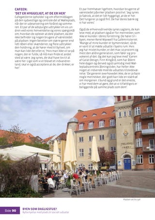 Byen som dagligstue?				
Byfornyelse med plads til socialt udsatte
Side 90
Cafeen:
’Det er hyggeligt, at de er her’
Cafegæsterne opholder sig om eftermiddagen
på den sydvestlige og centrale del af Mølleplads,
når der er udeservering om foråret og somme-
ren. Et par af de adspurgte udtrykker en vis un-
dren ved vores henvendelse og vores spørgsmål
om, hvordan de oplever at dele pladsen, da der
ikke befinder sig nogen brugere af værestedet
på pladsen. Ingen beretter om større gener end
lidt råberi eller skænderier, og flere udtrykker
den holdning, at de hører med til bylivet, om
man kan lide det eller ej: ’Hvis man ikke vil se på
nogen, der er fulde, så må man finde et andet
sted at være. Jeg synes, de skal have lov til at
være her. Lige som vi er blevet et indvandrer-
land, skal vi også acceptere at de, der drikker, er
her’.
Et par fremhæver ligefrem, hvordan brugerne af
værestedet påvirker pladsen positivt: ’Jeg synes
jo faktisk, at det er lidt hyggeligt, at de er her.
Det fungerer jo også fint. De har deres bænk og
vi har vores’.
Også de erhvervsdrivende synes sagtens, de kan
leve med, at pladsen også er for mennesker, som
ikke er kunder i deres forretning. De hører til i
byen, mener René Maxwell fra Caféministeriet:
’Mange af mine kunder er bymennesker, så de
er vant til at møde udsatte i byens rum. Hvis
jeg har mistet kunder, er det max 10 procent og
mest den ældre generation, som føler sig pro-
vokeret af det. Og det kan jeg leve med’. Ejeren
af Carat Design, Finn Klitgård, som har åbent
hele dagen og derved også samtidig med Møl-
lepladscentrets åbningstider, har heller ikke
noget at indvende mod de udsattes tilstedevæ-
relse: ’De generer overhovedet ikke, de er jo bare
nogle mennesker, der godt kan lide en stærk øl
om morgenen. I bund og grund er det eneste,
vi har med dem at gøre, det at vi tilfældigvis er
beliggende på samme plads som dem’.
Pladsen set fra syd
 