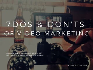 A GUIDE ON WHAT TO DO AND WHAT
NOT TO DO WHEN PRODUCING VIDEO
M E D I A B O S S T V . C O M
7DOS & DON' TS
OF VIDEO MARKETING
 