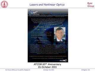 Byer
                                      Lasers and Nonlinear Optics
                                                                             Group




                                          AFOSR 60th Anniversary
                                             26 October 2011
Air Force Office of Scientific Research          October 26, 2011   Arlington, VA
 