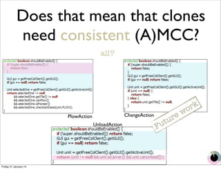 Does that mean that clones 
need consistent (A)MCC? 
all? 
PlowAction ChangeAction 
UnloadAction 
Future work 
Friday 31 January 14 
 