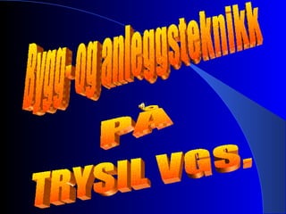 PÅ TRYSIL VGS. Bygg- og anleggsteknikk  
