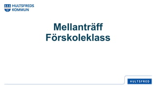 Mellanträff
Förskoleklass
 