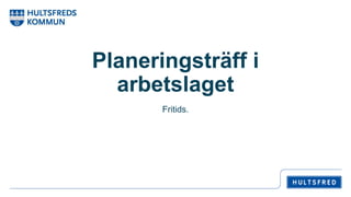 Planeringsträff i
arbetslaget
Fritids.
 
