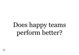 Does happy teams
perform better?
 
