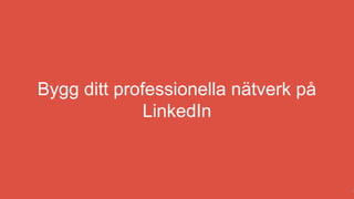 Bygg ditt professionella nätverk på
LinkedIn
4
 