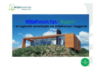 Partner i 
MiljøForum Fyn - Byggeri 
– et regionalt samarbejde om miljøhensyn i byggeriet 
Villa Fairfax, Tommerup, arkitekter ONV 
 
