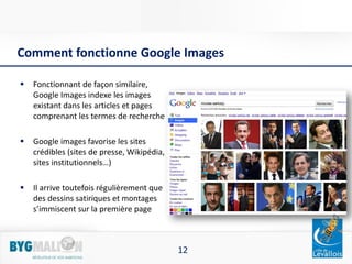 12
Comment fonctionne Google Images
 Fonctionnant de façon similaire,
Google Images indexe les images
existant dans les a...
