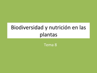 Biodiversidad y nutrición en las
plantas
Tema 8
 