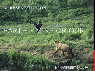 BY HARPREET SALUJA
A PRESENTATION ON
EARTH C MINE OR OUR
 