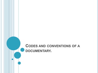 CODES AND CONVENTIONS OF A
DOCUMENTARY.
 