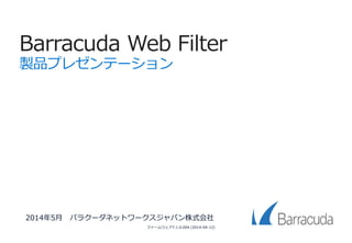 2016年2月
バラクーダネットワークスジャパン株式会社
Barracuda Web Security Gateway
(旧 Barracuda Web Filter)
製品プレゼンテーション
 