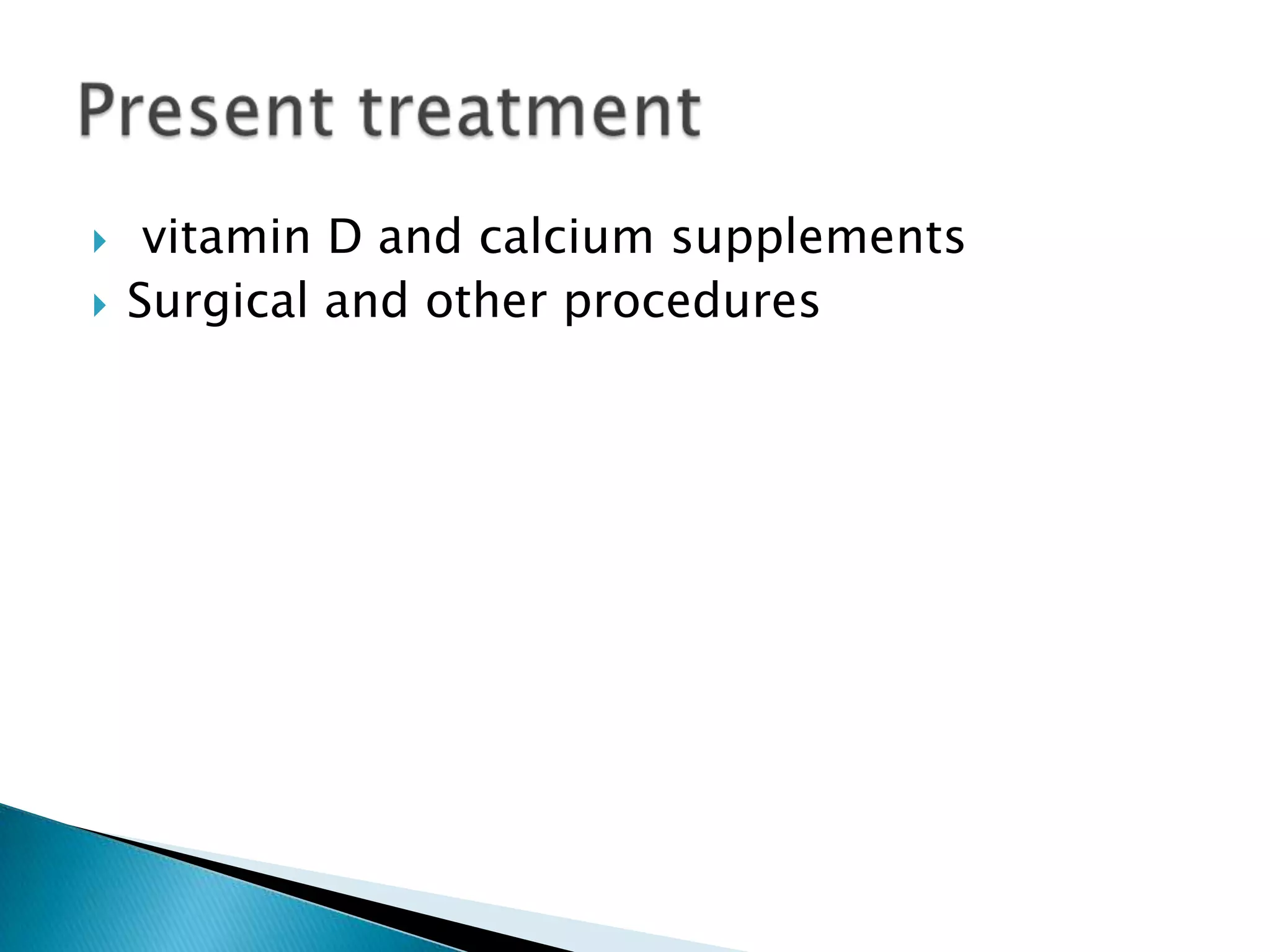  vitamin D and calcium supplements
 Surgical and other procedures
 