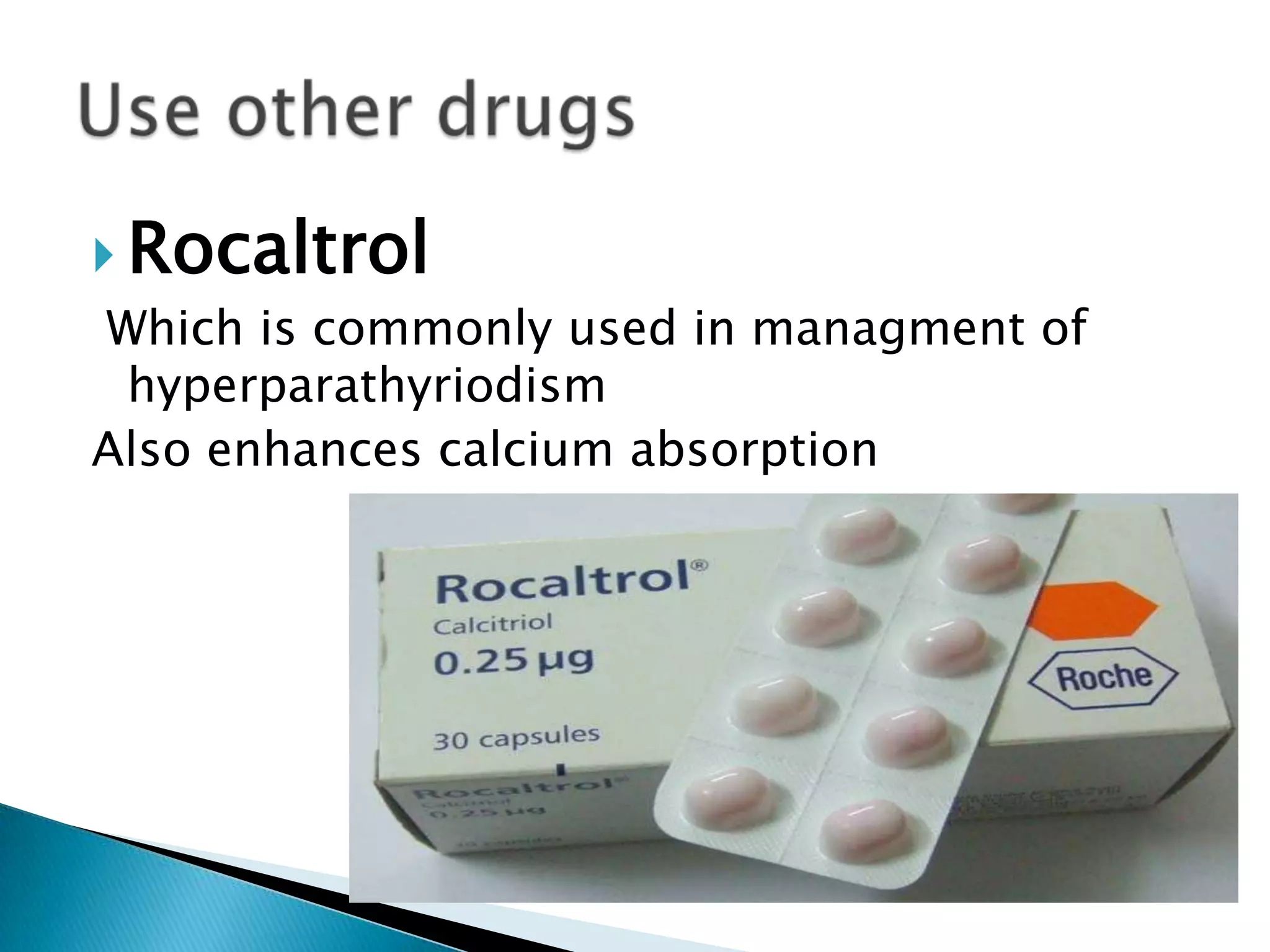 Rocaltrol
Which is commonly used in managment of
hyperparathyriodism
Also enhances calcium absorption
 