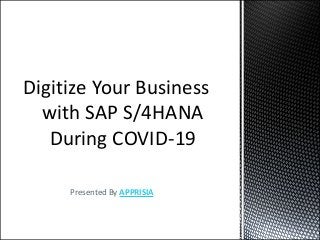 Presented By APPRISIA
Digitize Your Business
with SAP S/4HANA
During COVID-19
 