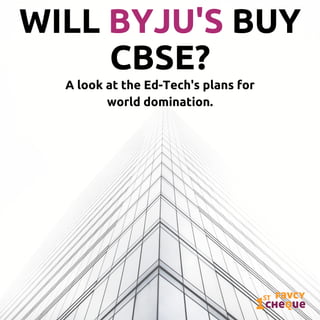 WILL BYJU'S BUY
CBSE?
A look at the Ed-Tech's plans for
world domination.
 
