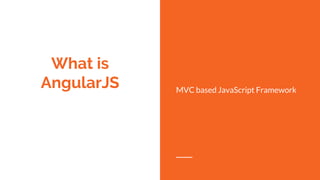 What is
AngularJS MVC based JavaScript Framework
 