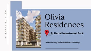 Olivia
Residences
Where Luxury and Convenience Converge.
B
Y
K
A
R
M
A
B
U
I
L
D
E
R
S
At Dubai Investment Park
 