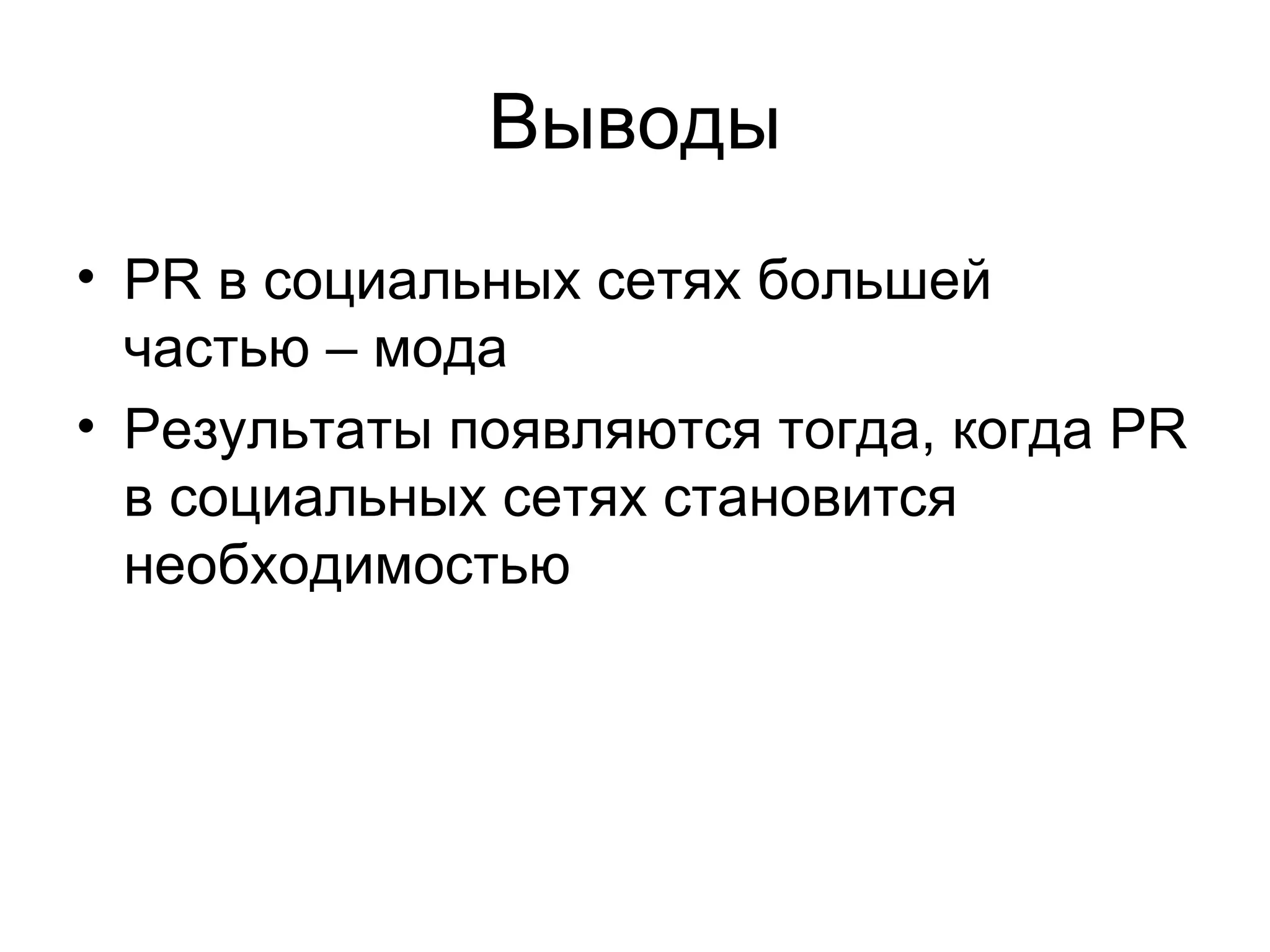 Выводы
• PR в социальных сетях большей
  частью – мода
• Результаты появляются тогда, когда PR
  в социальных сетях становится
  необходимостью
 