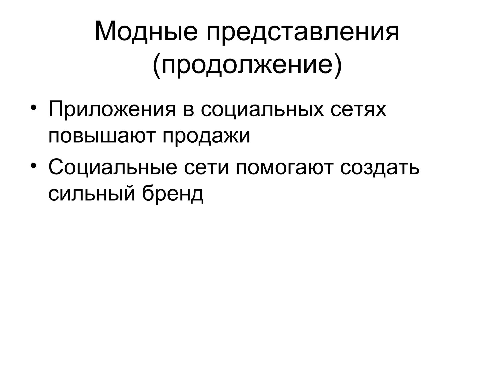 Модные представления
        (продолжение)
• Приложения в социальных сетях
  повышают продажи
• Социальные сети помогают создать
  сильный бренд
 