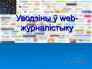 Уводзіны ў web-
 журналістыку


           П. Быкоўскі
 
