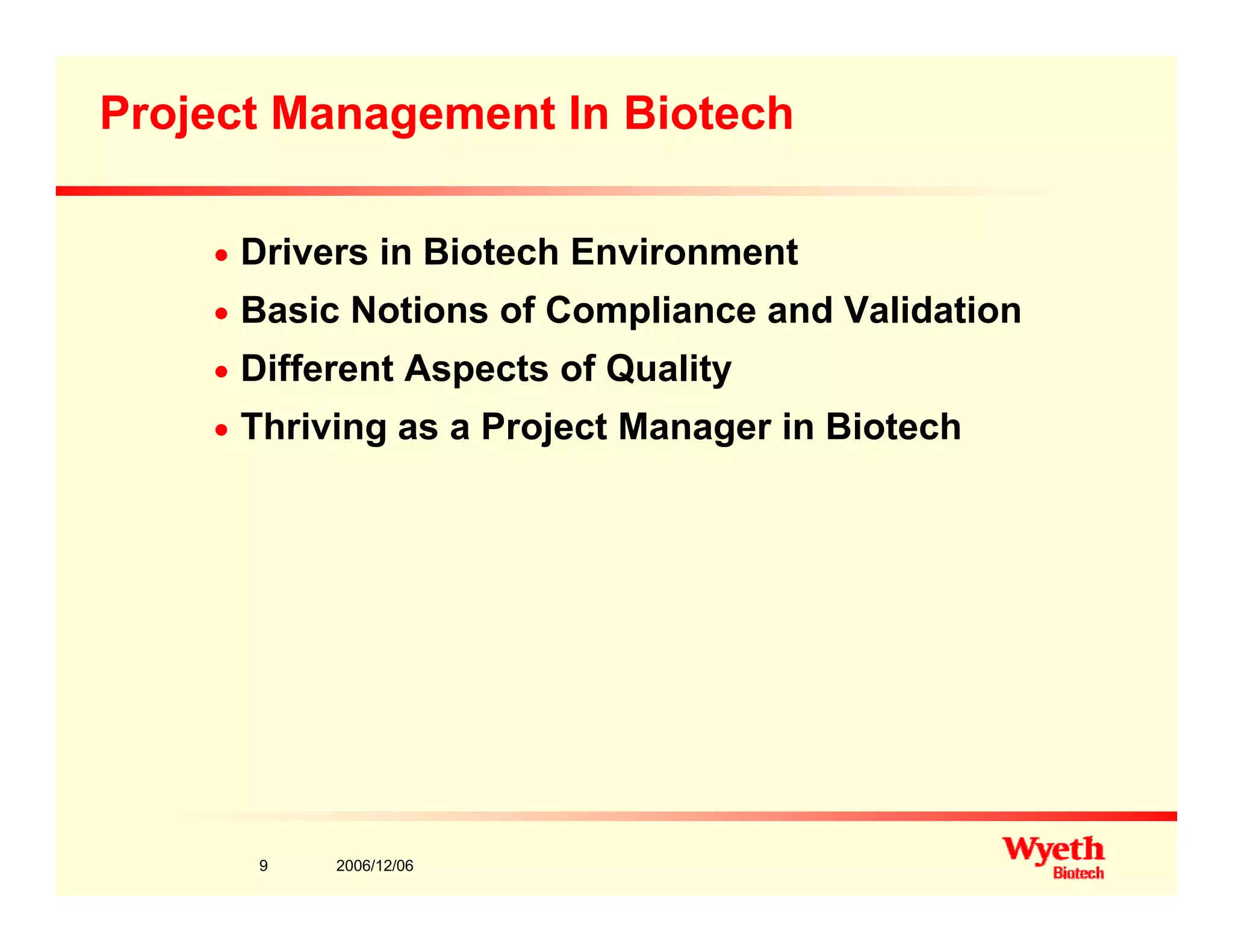 Project Management In Biotech
n Drivers in Biotech Environment
f Cn Basic Notions of Compliance and Validation
n Different Aspects of Quality
Th i i P j t M i Bi t hn Thriving as a Project Manager in Biotech
2006/12/069
 