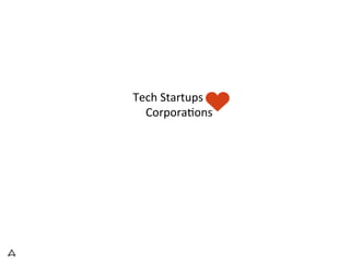 Tech	
  Startups	
  and	
  	
  
Corpora1ons	
  
	
  
	
  	
  
 