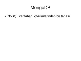 MongoDB
● NoSQL veritabanı çözümlerinden bir tanesi.
 