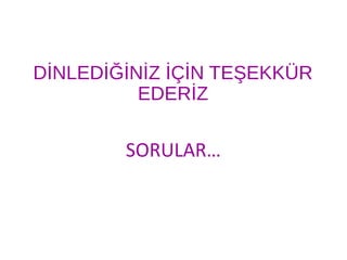 DİNLEDİĞİNİZ İÇİN TEŞEKKÜR
EDERİZ
SORULAR…
 