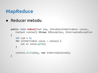 ● Reducer metodu
public void reduce(Text key, Iterable<IntWritable> values,
Context context) throws IOException, Interrupt...
