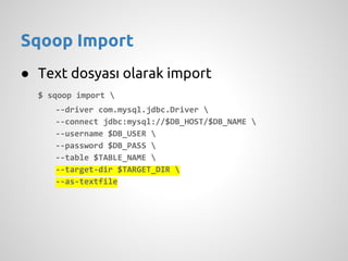 Sqoop Import
● Text dosyası olarak import
$ sqoop import 
--driver com.mysql.jdbc.Driver 
--connect jdbc:mysql://$DB_HOST/...