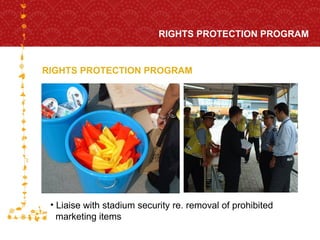 RIGHTS PROTECTION PROGRAM RIGHTS PROTECTION PROGRAM Liaise with stadium security re. removal of prohibited  marketing items 