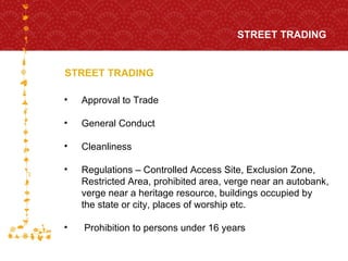 STREET TRADING STREET TRADING FOR HOST CITY CAPE TOWN FIFA WORLD CUP SOUTH AFRICA 2010  Approval to Trade General Conduct Cleanliness Regulations – Controlled Access Site, Exclusion Zone,  Restricted Area, prohibited area, verge near an autobank,  verge near a heritage resource, buildings occupied by  the state or city, places of worship etc. Prohibition to persons under 16 years 