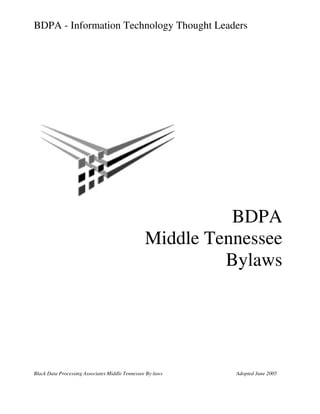 BDPA - Information Technology Thought Leaders




                                                           BDPA
                                                 Middle Tennessee
                                                          Bylaws




Black Data Processing Associates Middle Tennessee By-laws   Adopted June 2005
 