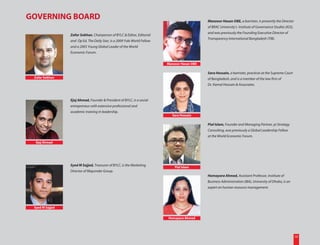 GOVERNING BOARD                                                                               Manzoor Hasan OBE, a barrister, is presently the Director
                                                                                              of BRAC University’s Institute of Governance Studies (IGS),
                                                                                              and was previously the Founding Executive Director of
                 Zafar Sobhan, Chairperson of BYLC & Editor, Editorial
                                                                                              Transparency International Bangladesh (TIB).
                 and Op Ed, The Daily Star, is a 2009 Yale World Fellow
                 and a 2005 Young Global Leader of the World
                 Economic Forum.


                                                                          Manzoor Hasan OBE

                                                                                              Sara Hossain, a barrister, practices at the Supreme Court
 Zafar Sobhan                                                                                 of Bangladesh, and is a member of the law firm of
                                                                                              Dr. Kamal Hossain & Associates.



                 Ejaj Ahmad, Founder & President of BYLC, is a social
                 entrepreneur with extensive professional and
                 academic training in leadership.
                                                                             Sara Hossain

                                                                                              Pial Islam, Founder and Managing Partner, pi Strategy
                                                                                              Consulting, was previously a Global Leadership Fellow
                                                                                              at the World Economic Forum.
  Ejaj Ahmad




                 Syed M Sajjad, Treasurer of BYLC, is the Marketing           Pial Islam
                 Director of Majumder Group.
                                                                                              Homayara Ahmed, Assistant Professor, Institute of
                                                                                              Business Administration (IBA), University of Dhaka, is an
                                                                                              expert on human resource management.




 Syed M Sajjad


                                                                          Homayara Ahmed




                                                                                                                                                            10
 