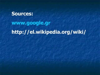 Sources: www.google.gr http://el.wikipedia.org/wiki / 