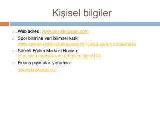 Kişisel bilgiler
 Web adres: www.cemsengezer.com
 Spor bilimine veri bilimsel katkı:
www.sportsmedicineturkey.com/en/about-us/our-consultants
 Sürekli Eğitim Merkezi Hocası:
http://sem.medipol.edu.tr/Egitim/Icerik/104
 Finans piyasaları yorumcu:
www.paraborsa.net
 